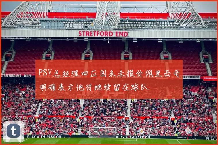 PSV总经理回应国米未报价佩里西奇明确表示他将继续留在球队